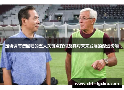 足协调节费回归的五大关键点探讨及其对未来发展的深远影响