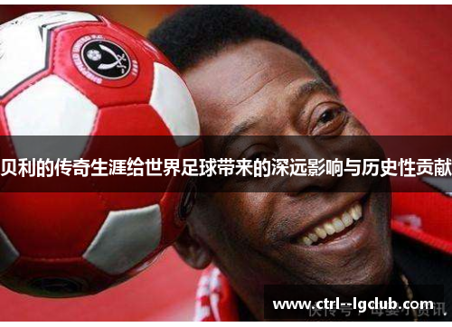 贝利的传奇生涯给世界足球带来的深远影响与历史性贡献