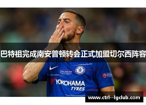 巴特祖完成南安普顿转会正式加盟切尔西阵容